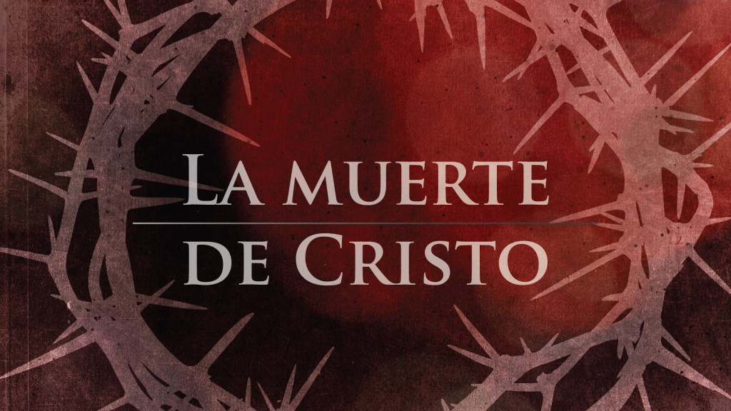 LA PASCUA: La Muerte de&nbsp;Cristo